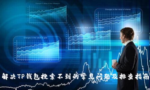 解决TP钱包搜索不到的常见问题及排查指南