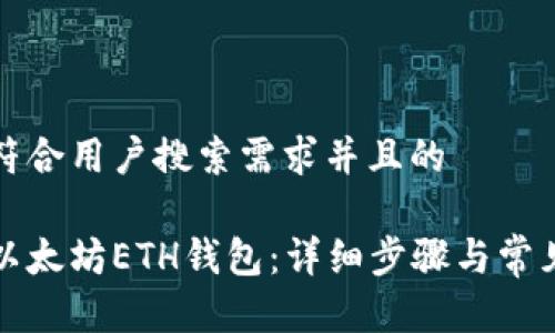 思考一个符合用户搜索需求并且的

如何注册以太坊ETH钱包：详细步骤与常见问题解答