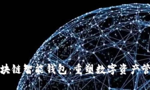 全球首创区块链智能钱包：重塑数字资产管理的新纪元