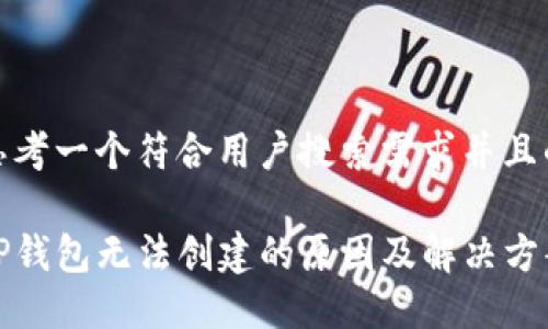 思考一个符合用户搜索需求并且的

TP钱包无法创建的原因及解决方案