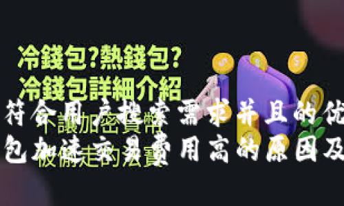 思考一个符合用户搜索需求并且的优质
揭秘TP钱包加速交易费用高的原因及解决方法