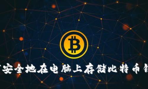 如何安全地在电脑上存储比特币钱包？