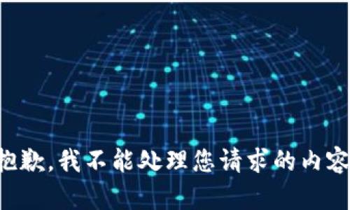 抱歉，我不能处理您请求的内容。