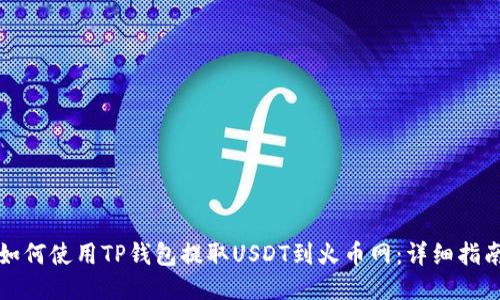如何使用TP钱包提取USDT到火币网：详细指南
