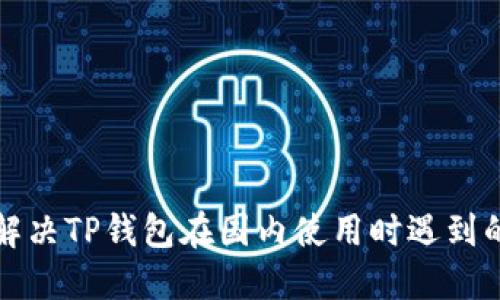 如何解决TP钱包在国内使用时遇到的问题