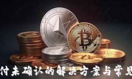 
TP钱包支付未确认的解决方案与常见问题解析