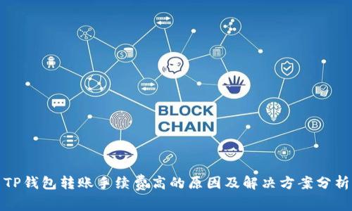 TP钱包转账手续费高的原因及解决方案分析