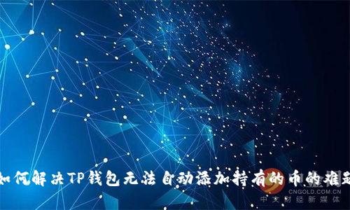 如何解决TP钱包无法自动添加持有的币的难题