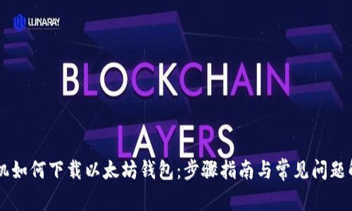 手机如何下载以太坊钱包：步骤指南与常见问题解答
