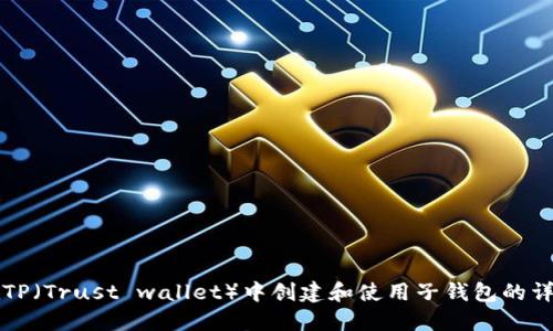 如何在TP（Trust wallet）中创建和使用子钱包的详细指南
