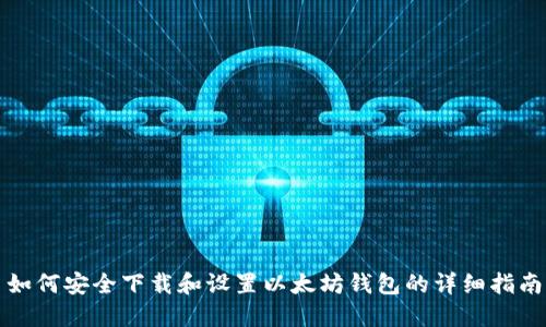 如何安全下载和设置以太坊钱包的详细指南