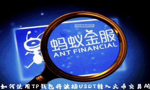 
如何使用TP钱包将波场USDT转入火币交易所