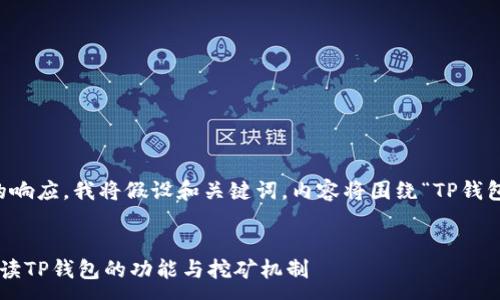 -- 
为了提供您一个完整的格式的响应，我将假设和关键词，内容将围绕“TP钱包需要挖矿吗？”这个主题展开。
--

TP钱包是否需要挖矿？全面解读TP钱包的功能与挖矿机制