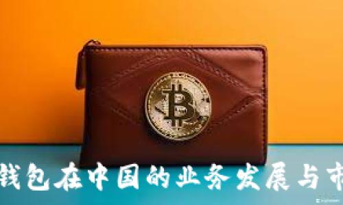   
探秘TP钱包在中国的业务发展与市场前景