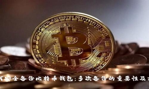 如何安全备份比特币钱包：多次备份的重要性及方法