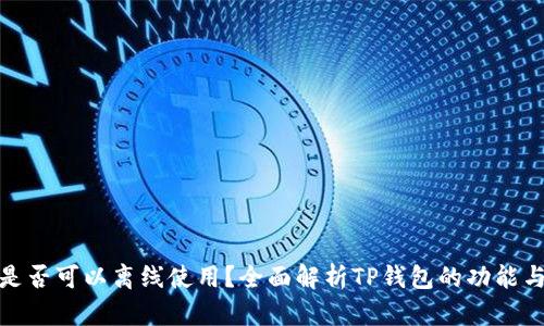 TP钱包是否可以离线使用？全面解析TP钱包的功能与安全性