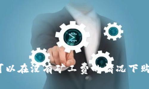 TP钱包是否可以在没有矿工费的情况下购买数字货币？