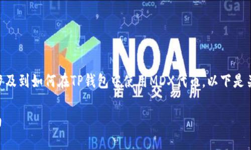 mdx在tp钱包的合约地址是一个关键信息，通常涉及到如何在TP钱包中使用MDX代币。以下是关于MDX及其在TP钱包中的合约地址的详细介绍。

### MDX代币在TP钱包的合约地址及使用指南