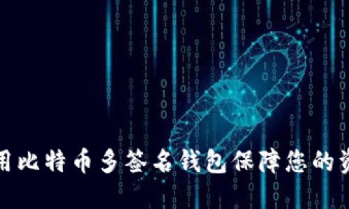 如何使用比特币多签名钱包保障您的资产安全