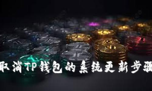 如何取消TP钱包的系统更新步骤详解