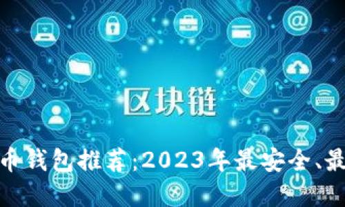 最好的虚拟币钱包推荐：2023年最安全、最便捷的选择